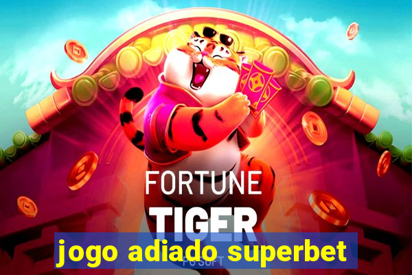 jogo adiado superbet